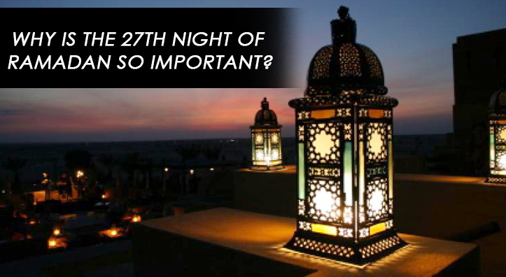 27th Ramadan – The Night of Laylatul Qadr - Hajjumrahpackages.us
